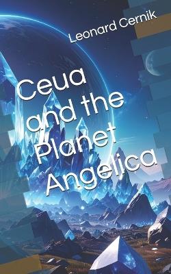 Ceua and the Planet Angelica - Leonard Cernik - cover