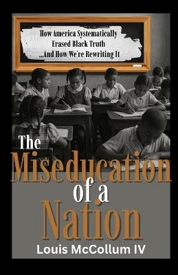 The MisEducation of a Nation: How America Systematically Erased Black Truth-And How We're Rewriting It - Patman Publishing,Louis McCollum - cover