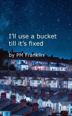 I'll use a bucket till it's fixed - Pm Franklin - cover