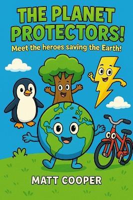 The Planet Protectors!: Climate Change Facts for Kids Who Want to Save the Earth - Matt Cooper - cover