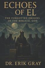 Echoes of El: The Forgotten Origins of the Biblical God