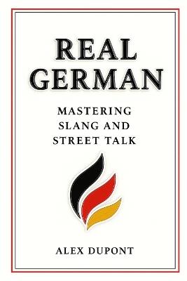 Real German - Mastering Slang and Street Talk - Alex DuPont - cover