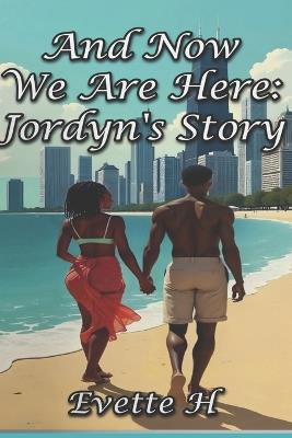 And Now We Are Here: Jordyn's Story - Evette H - cover