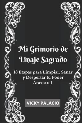 Mi Grimorio de Linaje Sagrado: 13 Etapas para Limpiar, Sanar y Despertar tu Poder Ancestral - Vicky Palacio - cover