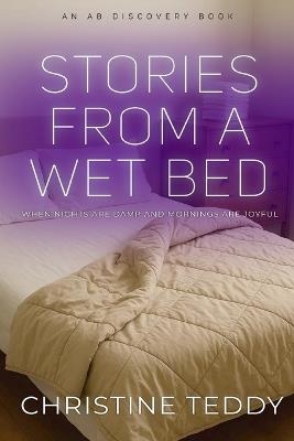 Stories From A Wet Bed: When nights are damp and mornings are joyful - Christine Teddy - cover