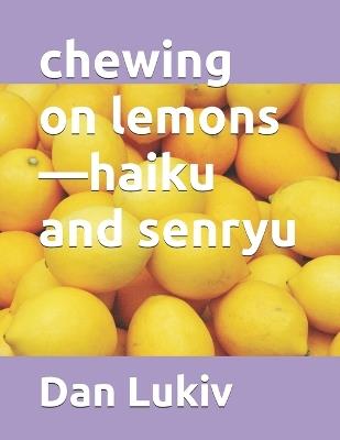 chewing on lemons-haiku and senryu - Dan Lukiv - cover