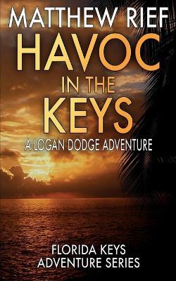 Havoc in the Keys: A Logan Dodge Adventure (Florida Keys Adventure Series Book 24) - Matthew Rief - cover