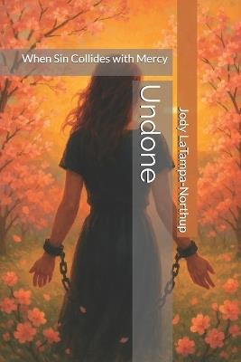 Undone: When Sin Collides with Mercy - Jody Latampa-Northup - cover
