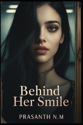 Behind Her Smile: She Was Perfect, Too Perfect to Be Real - Prasanth N M - cover