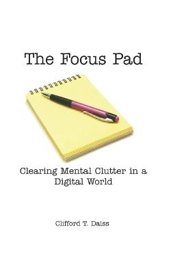 The Focus Pad: Clearing Mental Clutter in a Digital World - Clifford T Daiss - cover