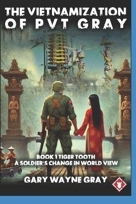 The Vietnamization of PVT Gray: Tiger Tooth - Gary Wayne Gray - cover