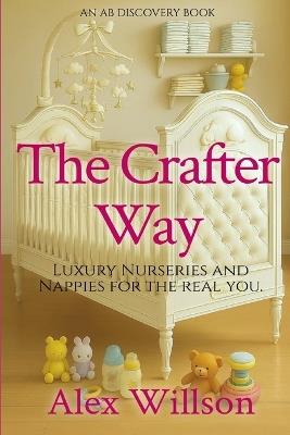 The Crafter Way: Luxurious Nurseries and Nappies For the Real You - Alex Willson - cover