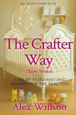 The Crafter Way (diaper version): Luxurious Nurseries and Diapers For The Real You - Alex Willson - cover