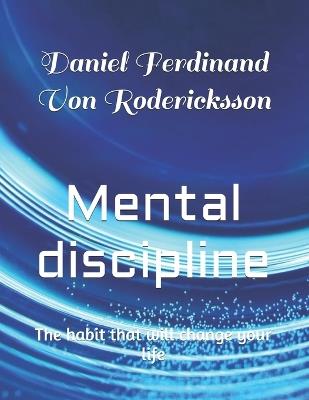 Mental discipline: The habit that will change your life - Daniel Ferdinand Von Rodericksson - cover