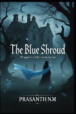 The Blue Shroud: Wrapped in cloth, lost in sorrow - Prasanth N M - cover