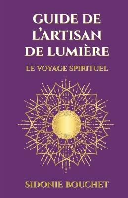Guide de L'Artisan de Lumière: Un voyage spirituel - Sidonie Bouchet - cover