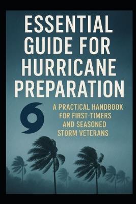 Essential Guide for Hurricane Preparation: A Practical Handbook for First-Timers and Seasoned Storm Veterans - Michael Manwell - cover
