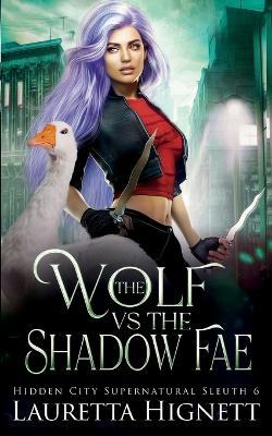 The Wolf Vs The Shadow Fae: The Hidden City Supernatural Sleuth - Lauretta Hignett - cover