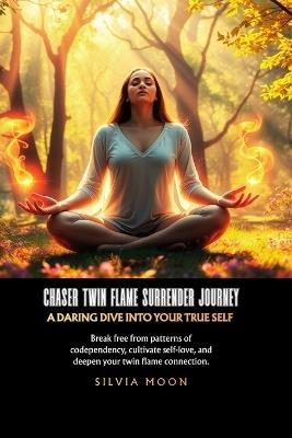 Chaser Twin Flame Surrender Journey: A Daring Dive into Your True Self - Silvia Moon - cover