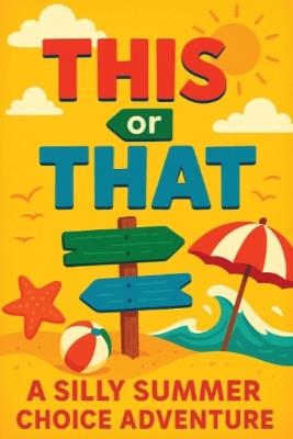 This or That: A Silly Summer Choice Adventure: Funny Choices and Surprising Outcomes for Kids Ages 5-7 A Screen-Free Game Book for Travel, Family Fun, and Creative Thinking - Jamie Tickle - cover