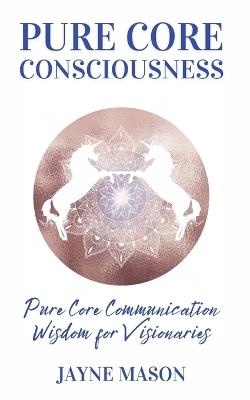 Pure Core Communication: Wisdom for Visionaries - Jayne Mason - cover