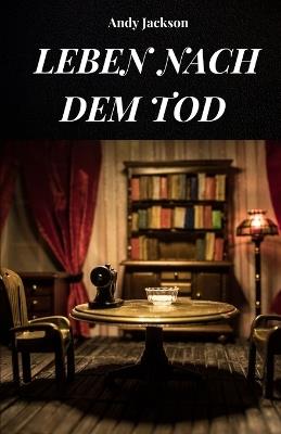Ein Leben Nach Dem Tod: Leben nach dem Tod, analysiert nach NTE-Erfahrungen - Andy Jackson - cover