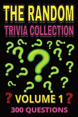 The Random Trivia Collection Volume 1: 300 Multiple Choice Questions on Fun and Fascinating Topics - with Answers and Explanations - Gbanys Puzzler - cover