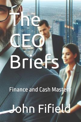 The CEO Briefs: Finance and Cash Mastery - John Fifield - cover