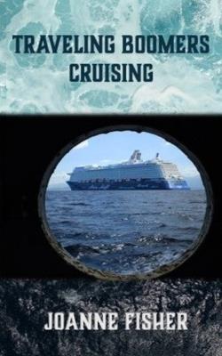 Traveling Boomers Cruising: Your Ultimate Guide to Life at Sea - Joanne Fisher - cover
