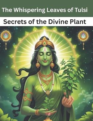 The Whispering Leaves of Tulsi: Secrets of the Divine Plant - Mohan Chandra Uprety - cover