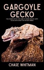 Gargoyle Gecko: The Ultimate Step-by-Step Guide to Raising Healthy, Happy Geckos with Expert Tips for New Owners