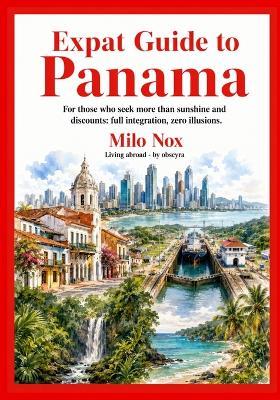 Expat Guide to Panama: For those who seek more than sunshine and discounts: full integration, zero illusions. - Milo Nox - cover