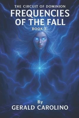 The Circuit of Dominion: Book 3 - Frequencies of the Fall - Gerald Carolino - cover