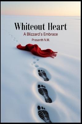Whiteout Heart: A Blizzard's Embrace - Prasanth N M - cover