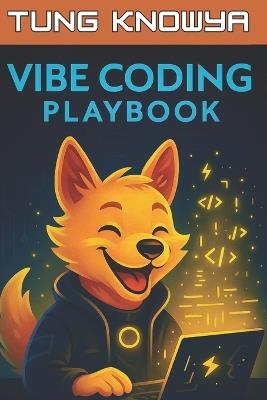 Vibe Coding Playbook: AI-Assisted Programming with Autonomous Agents. Code Less. Build 10x Faster. Create Products People Truly Love. - Tung Knowya - cover