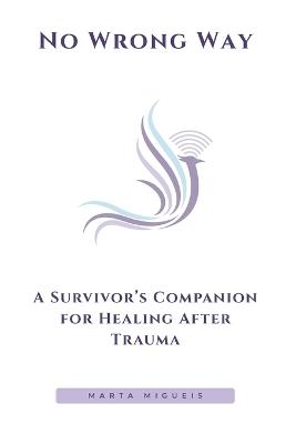 No Wrong Way: A Survivor's Companion for Healing After Trauma - Marta Migueis - cover