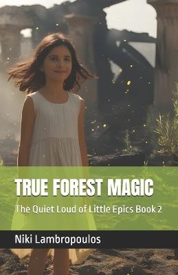 True Forest Magic: The Quiet Loud of Little Epics Book 2 - Niki Lambropoulos - cover