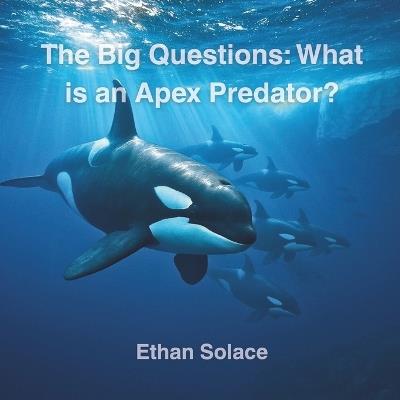 The Big Questions: What is an Apex Predator? - Ethan Solace - cover