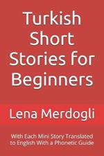 Turkish Short Stories for Beginners: With Each Mini Story Translated to English With a Phonetic Guide