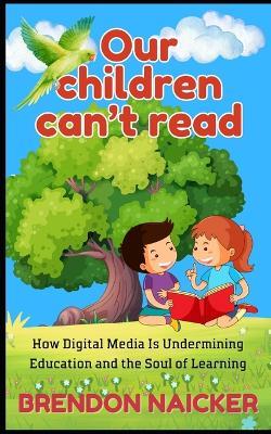 Our Children Can't Read: How digital media is undermining education and the soul of learning - Brendon Naicker - cover