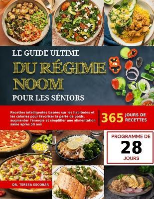 Le Guide Ultime Du Régime Noom Pour Les Séniors: Recettes intelligentes basées sur les habitudes et les calories pour favoriser la perte de poids, augmenter l'énergie et simplifier une alimentation saine après 50 ans - Teresa Escobar - cover