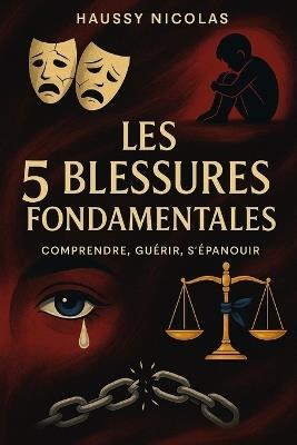 Les 5 Blessures de l'Être: Comprendre, Guérir, S'épanouir: Un guide pour transformer vos souffrances en force intérieure - Haussy Nicolas - cover