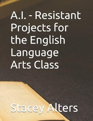 A.I. - Resistant Projects for the English Language Arts Class - Stacey Alters - cover