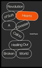 The Revolution of Soft Hearts: A Christian Call to Healing Our Broken World