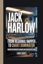 Jack Harlow: FROM REGIONAL RAPPER TO CHART DOMINATOR: The Rise of Kentucky's Biggest Hip-Hop Success Story