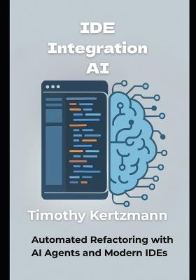 IDE Integration AI: Automated Refactoring with AI Agents and Modern IDEs - Timothy Kertzmann - cover