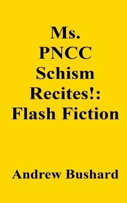 Ms. PNCC Schism Recites!: Flash Fiction - Andrew Bushard - cover