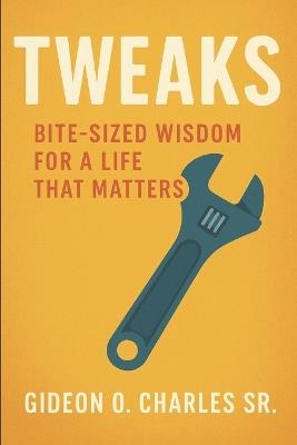 Tweaks: Bite-Sized Wisdom for a Life That Matters - Gideon O Charles - cover