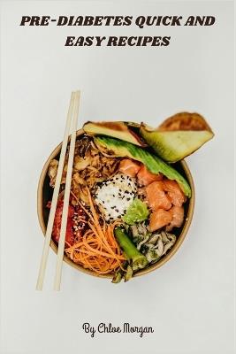 Pre-Diabetes Quick and Easy Recipes: Flavor-Packed, Under-30-Minute Low-Glycemic Meals to Stabilize Blood Sugar - Chloe Morgan - cover