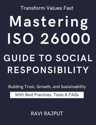 Mastering ISO 26000: Guide to Social Responsibility: ISO 26000 Made Simple: A Step-by-Step Implementation Handbook The Ultimate ISO 26000 Implementation Guide for Modern Organizations ISO 26000 - Ravi Rajput - cover